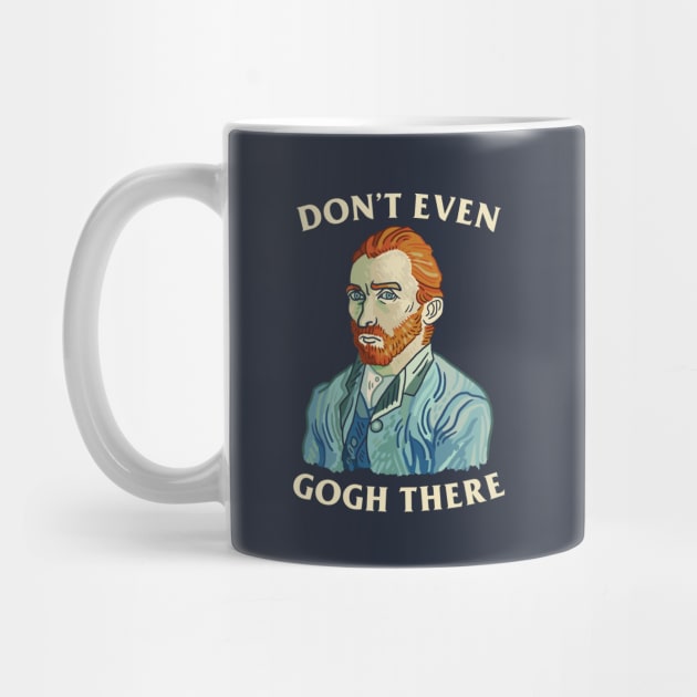 Don't Even Gogh There by dumbshirts